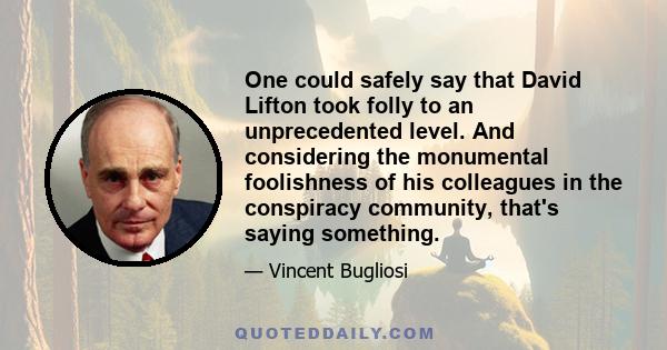 One could safely say that David Lifton took folly to an unprecedented level. And considering the monumental foolishness of his colleagues in the conspiracy community, that's saying something.