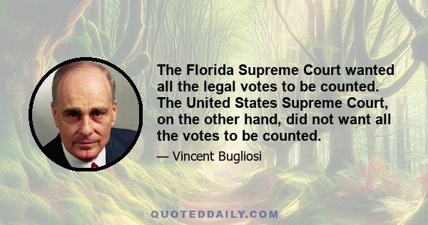 The Florida Supreme Court wanted all the legal votes to be counted. The United States Supreme Court, on the other hand, did not want all the votes to be counted.