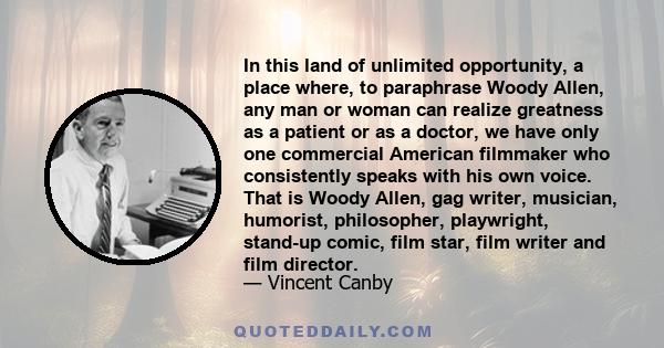 In this land of unlimited opportunity, a place where, to paraphrase Woody Allen, any man or woman can realize greatness as a patient or as a doctor, we have only one commercial American filmmaker who consistently speaks 