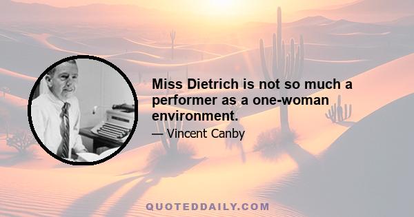 Miss Dietrich is not so much a performer as a one-woman environment.