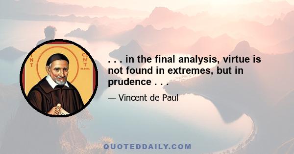 . . . in the final analysis, virtue is not found in extremes, but in prudence . . .