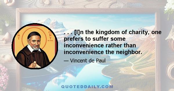 . . . [I]n the kingdom of charity, one prefers to suffer some inconvenience rather than inconvenience the neighbor.