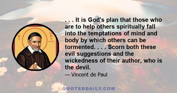 . . . It is God's plan that those who are to help others spiritually fall into the temptations of mind and body by which others can be tormented. . . . Scorn both these evil suggestions and the wickedness of their