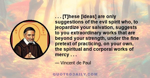 . . . [T]hese [ideas] are only suggestions of the evil spirit who, to jeopardize your salvation, suggests to you extraordinary works that are beyond your strength, under the fine pretext of practicing, on your own, the