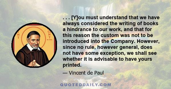 . . . [Y]ou must understand that we have always considered the writing of books a hindrance to our work, and that for this reason the custom was not to be introduced into the Company. However, since no rule, however