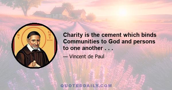 Charity is the cement which binds Communities to God and persons to one another . . .