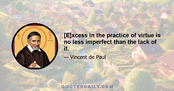 [E]xcess in the practice of virtue is no less imperfect than the lack of it.