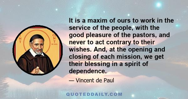 It is a maxim of ours to work in the service of the people, with the good pleasure of the pastors, and never to act contrary to their wishes. And, at the opening and closing of each mission, we get their blessing in a