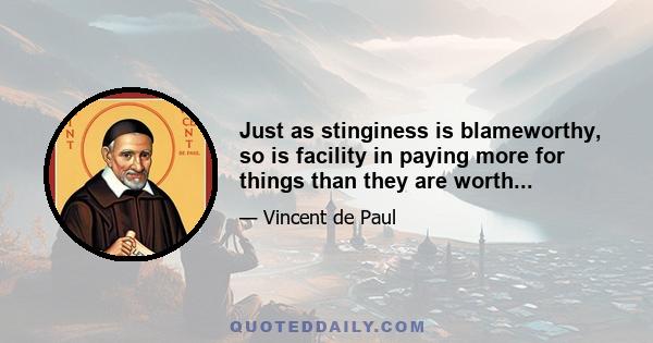 Just as stinginess is blameworthy, so is facility in paying more for things than they are worth...