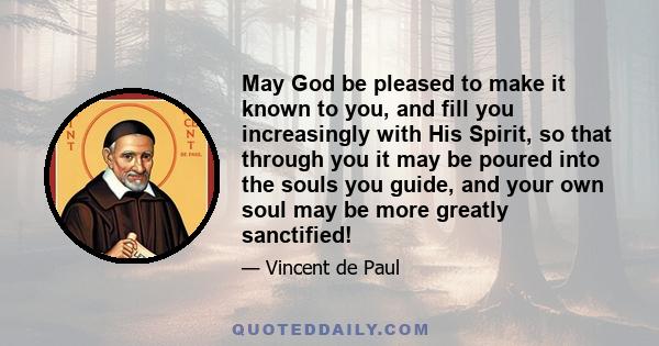 May God be pleased to make it known to you, and fill you increasingly with His Spirit, so that through you it may be poured into the souls you guide, and your own soul may be more greatly sanctified!