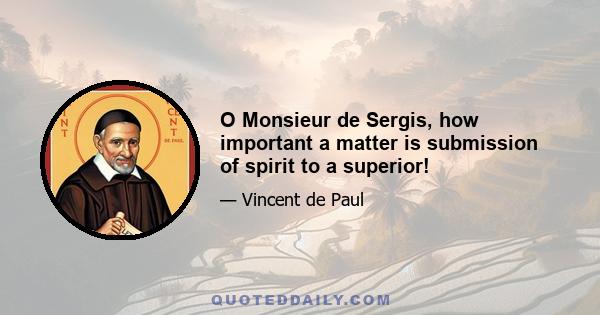 O Monsieur de Sergis, how important a matter is submission of spirit to a superior!