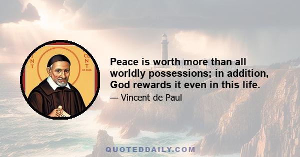 Peace is worth more than all worldly possessions; in addition, God rewards it even in this life.