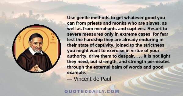 Use gentle methods to get whatever good you can from priests and monks who are slaves, as well as from merchants and captives. Resort to severe measures only in extreme cases, for fear lest the hardship they are already 