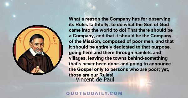 What a reason the Company has for observing its Rules faithfully: to do what the Son of God came into the world to do! That there should be a Company, and that it should be the Company of the Mission, composed of poor