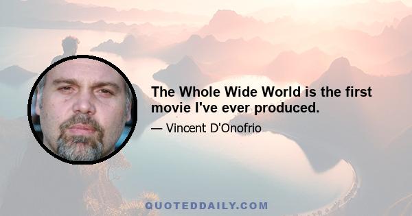 The Whole Wide World is the first movie I've ever produced.