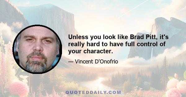 Unless you look like Brad Pitt, it's really hard to have full control of your character.