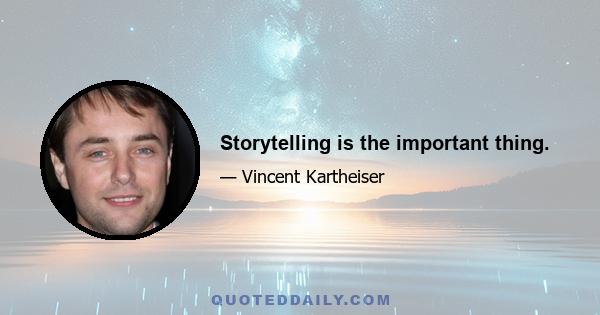 Storytelling is the important thing.