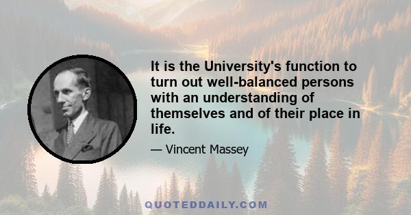 It is the University's function to turn out well-balanced persons with an understanding of themselves and of their place in life.