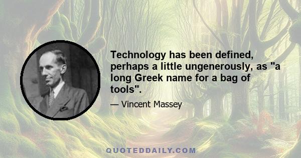 Technology has been defined, perhaps a little ungenerously, as a long Greek name for a bag of tools.