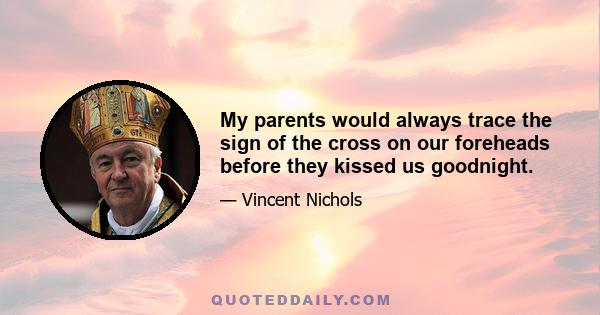 My parents would always trace the sign of the cross on our foreheads before they kissed us goodnight.