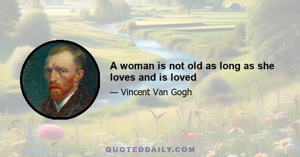 A woman is not old as long as she loves and is loved