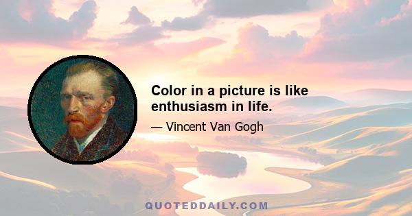 Color in a picture is like enthusiasm in life.