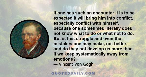 If one has such an encounter it is to be expected it will bring him into conflict, especially conflict with himself, because one sometimes literally does not know what to do or what not to do. But is this struggle and