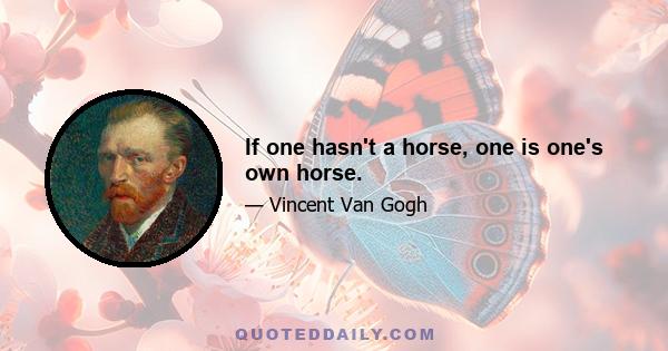 If one hasn't a horse, one is one's own horse.