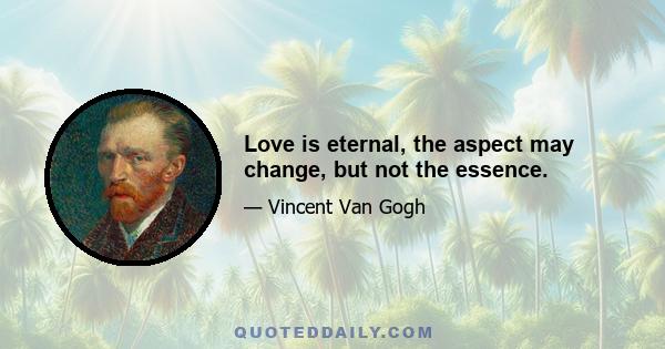 Love is eternal, the aspect may change, but not the essence.  