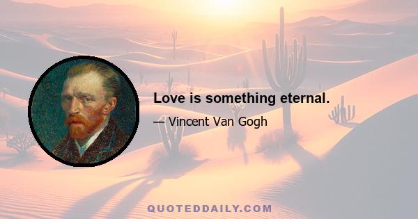 Love is something eternal.