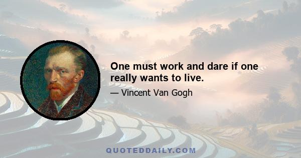 One must work and dare if one really wants to live.