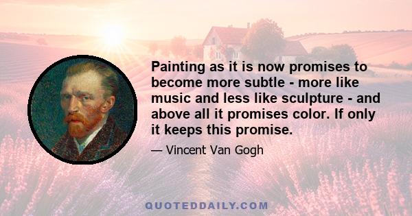 Painting as it is now promises to become more subtle - more like music and less like sculpture - and above all it promises color. If only it keeps this promise.