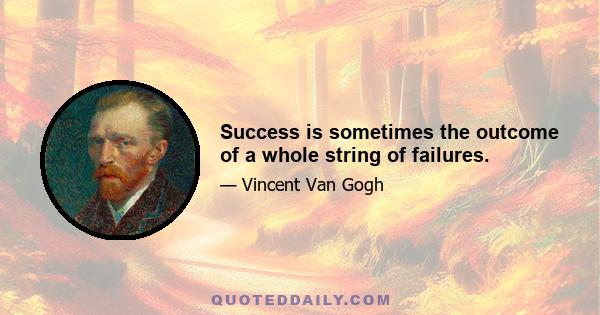 Success is sometimes the outcome of a whole string of failures.