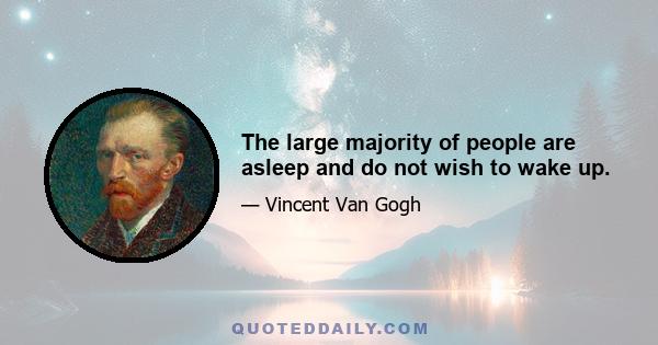 The large majority of people are asleep and do not wish to wake up.