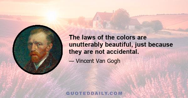 The laws of the colors are unutterably beautiful, just because they are not accidental.