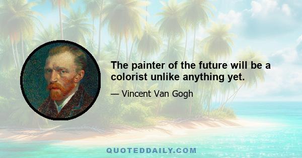 The painter of the future will be a colorist unlike anything yet.