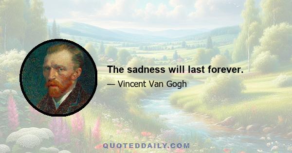 The sadness will last forever.