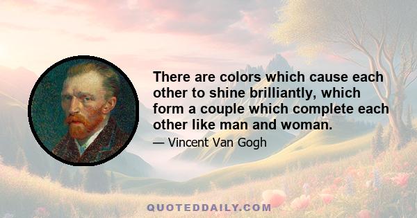 There are colors which cause each other to shine brilliantly, which form a couple which complete each other like man and woman.