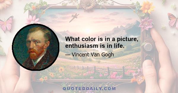 What color is in a picture, enthusiasm is in life.