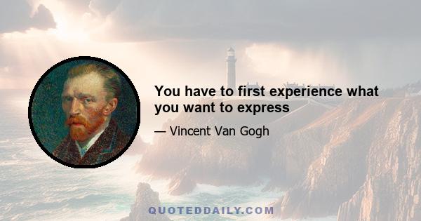 You have to first experience what you want to express