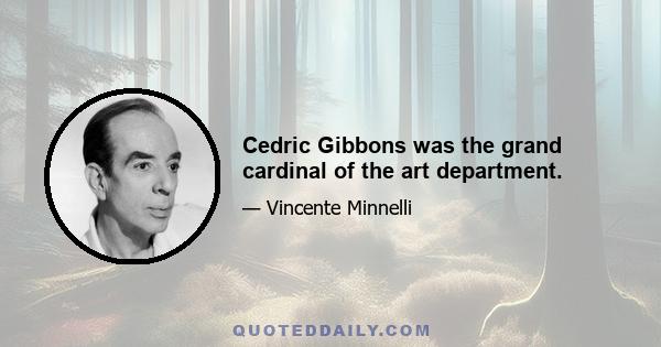 Cedric Gibbons was the grand cardinal of the art department.