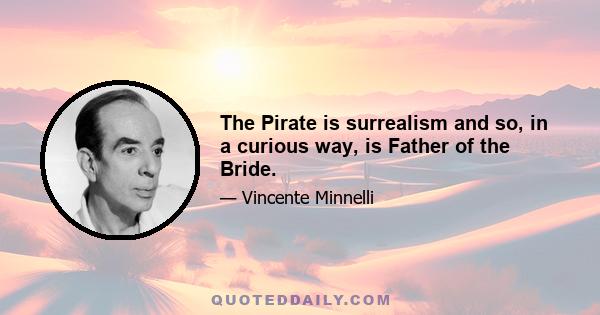 The Pirate is surrealism and so, in a curious way, is Father of the Bride.