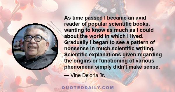 As time passed I became an avid reader of popular scientific books, wanting to know as much as I could about the world in which I lived. Gradually I began to see a pattern of nonsense in much scientific writing.