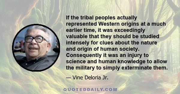 If the tribal peoples actually represented Western origins at a much earlier time, it was exceedingly valuable that they should be studied intensely for clues about the nature and origin of human society. Consequently