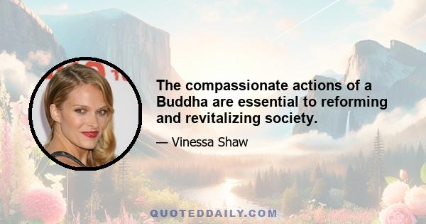 The compassionate actions of a Buddha are essential to reforming and revitalizing society.