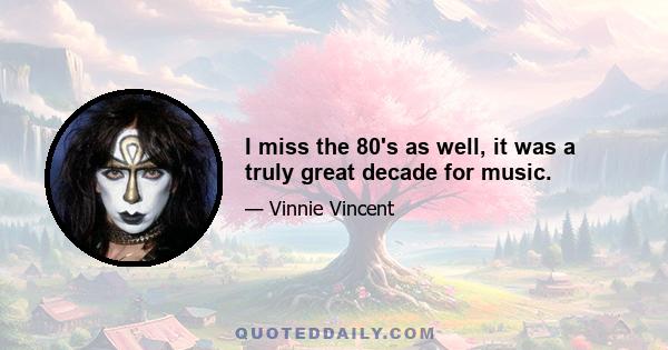 I miss the 80's as well, it was a truly great decade for music.