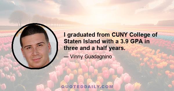 I graduated from CUNY College of Staten Island with a 3.9 GPA in three and a half years.