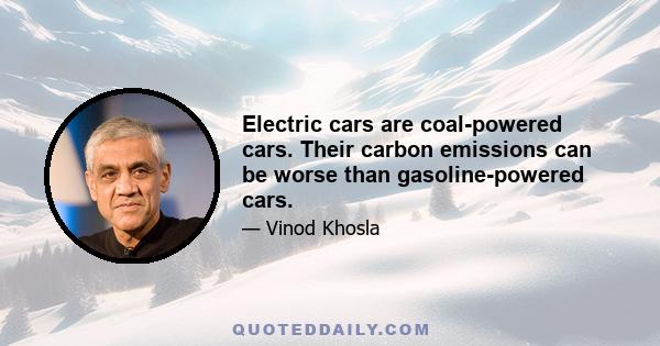 Electric cars are coal-powered cars. Their carbon emissions can be worse than gasoline-powered cars.