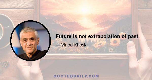 Future is not extrapolation of past