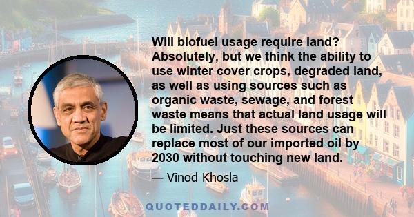 Will biofuel usage require land? Absolutely, but we think the ability to use winter cover crops, degraded land, as well as using sources such as organic waste, sewage, and forest waste means that actual land usage will